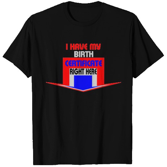 I have my birth certificate right here T-shirt