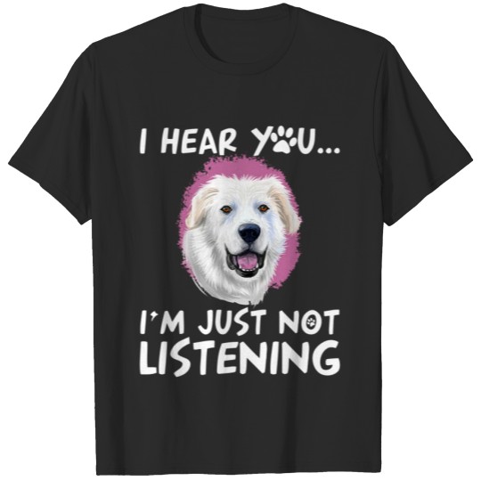 Discover I Hear You I'm Just Not Listening Great Pyrenees T-shirt