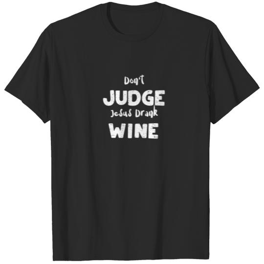 Discover Jesus: Don't Judge Jesus Drank Wine - Wine Sayings T-shirt