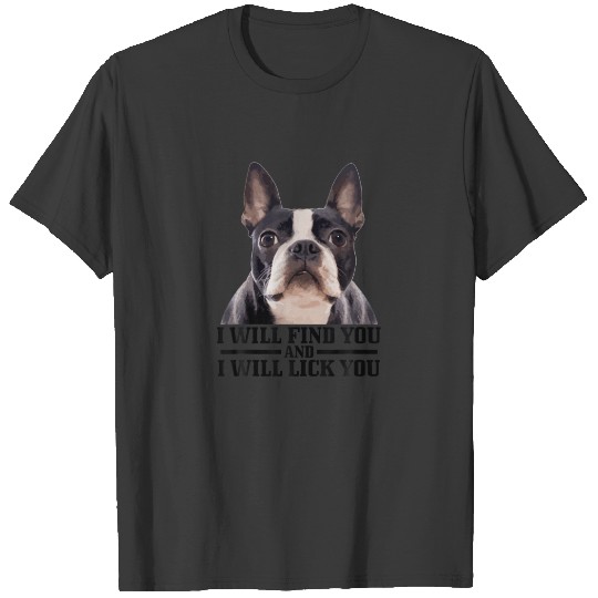 Boston Terrier Will Find And Lick You Funny Bostie T-shirt