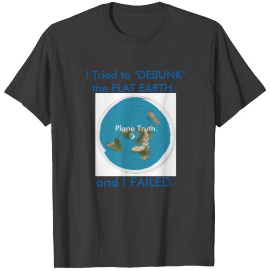 I Tried to "DEBUNK" the FLAT EARTH.. and I FAILED. T-shirt