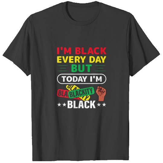 I'm Black Every Day But Today I'm Blackity Black J T-shirt