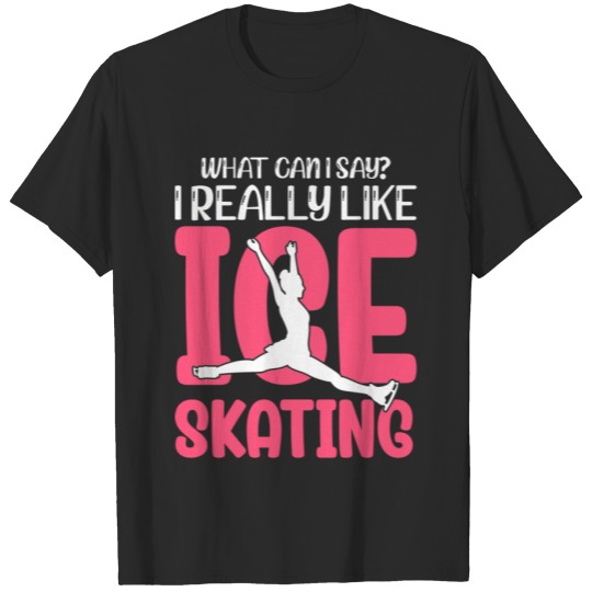 Discover What Can I Say I Really Like Ice Skating T-shirt