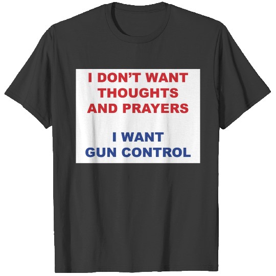 I don't want your thoughts and prayers T-shirt