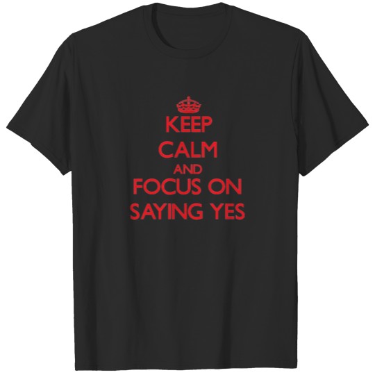 Discover Keep Calm and focus on Saying Yes T-shirt