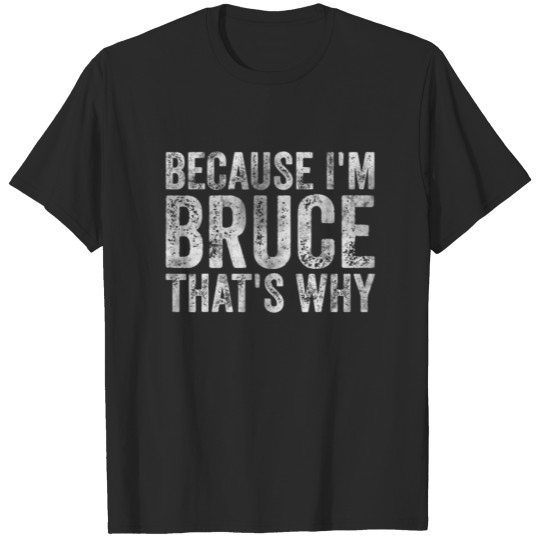 Discover Funny Personalized Name Because I'm Bruce That's W T-shirt