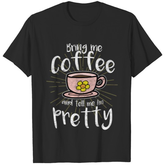 Discover Bring Me Coffee And Tell Me I'm Pretty T-shirt