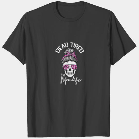 Womens Dead Tired Mom Life Mothers Day Funny Messy T-shirt