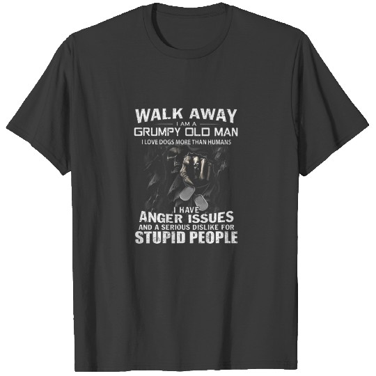 Walk Away I Am A Grumpy Old Man I Love Dogs More T T-shirt