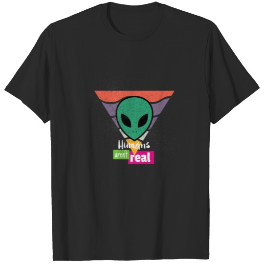 Funny Alien Humans Aren't Real T-shirt