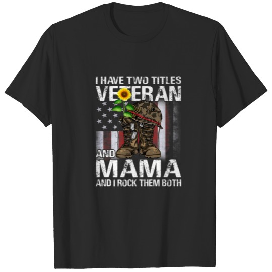 Discover I Have Two Titles Veteran And Mama And I Rock Them T-shirt