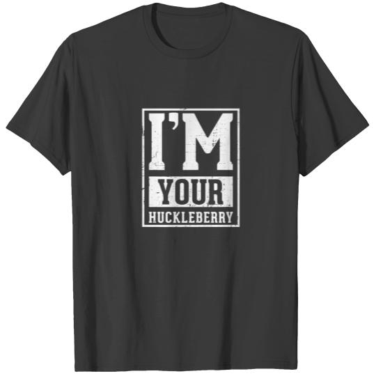 I'm Your Huckleberry - Vintage Cowboy Quote And Sa T-shirt