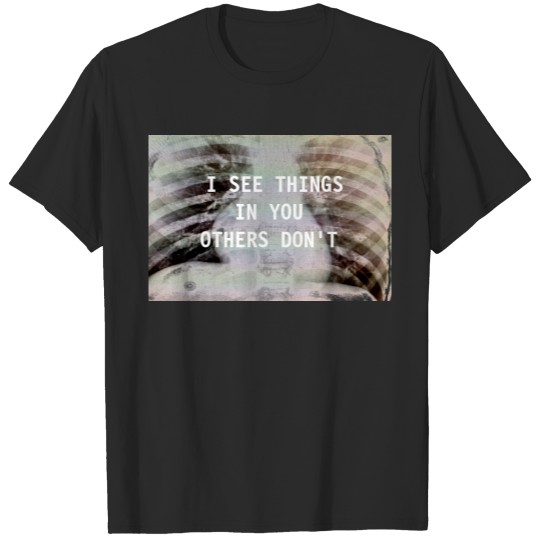 I SEE THINGS IN YOU OTHERS DON'T T-shirt