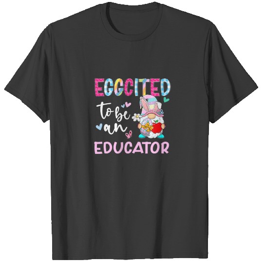 Funny Gnome Eggcited To Be A Educator Bunny Easter T-shirt