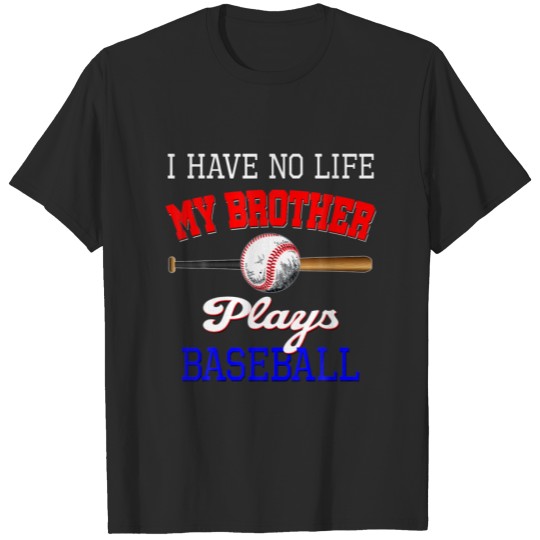 Discover I Have No Life My Brother Plays Baseball Sister Br T-shirt