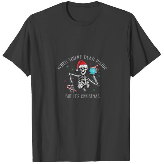 When You're Dead Inside But It's Christmas, It's F T-shirt