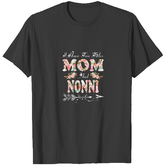 Discover I Have Two Titles Mom And Nonni Flowers Mother's D T-shirt