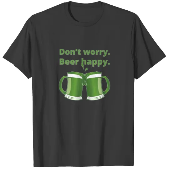 Don't Worry Beer Happy, Funny St Patricks Day, St T-shirt