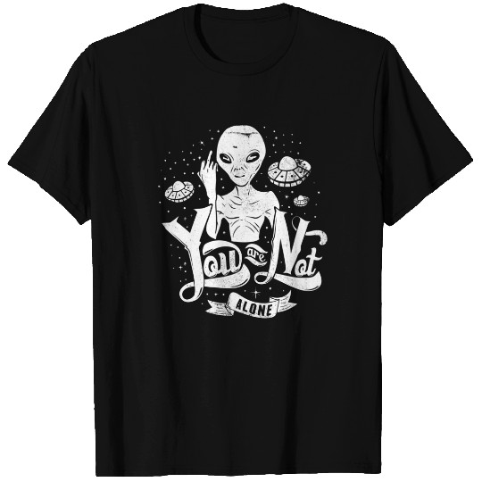 Funny Alien/UFO You are Not Alone T-shirt