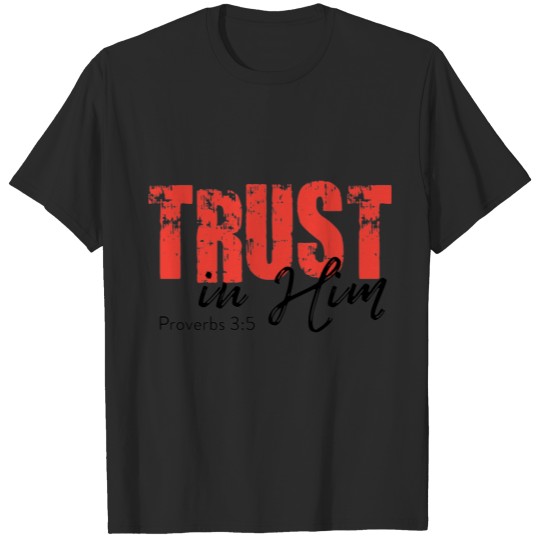 Discover Trust in Him - Proverbs 3:5 T-shirt