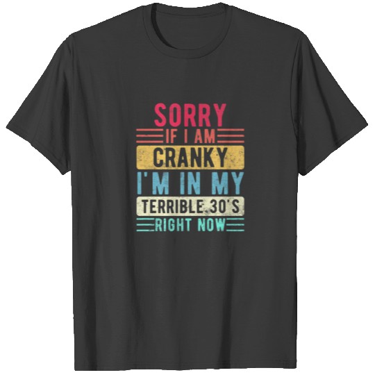 Sorry If I Am Cranky I'm In My Terrible 30'S Right T-shirt