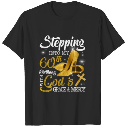 Stepping Into My 60Th Birthday With Gods Grace And T-shirt