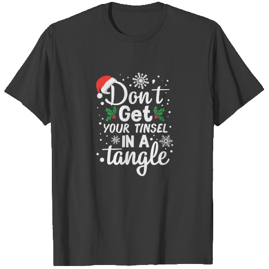 Don't Get Your Tinsel In A Tangle Christmas Quote T-shirt