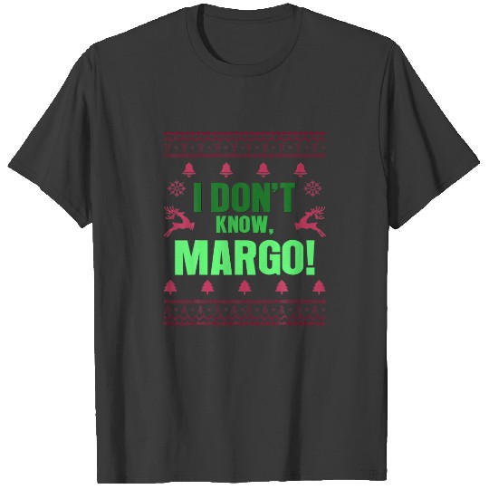 I Dont Know Margo | Ugly Christmas Gifts Idea T-shirt