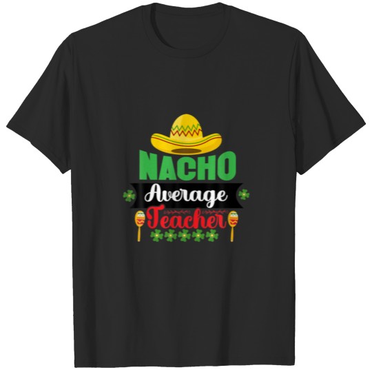 Funny Nacho Average Teacher Mexican Hat Cinco De M T-shirt