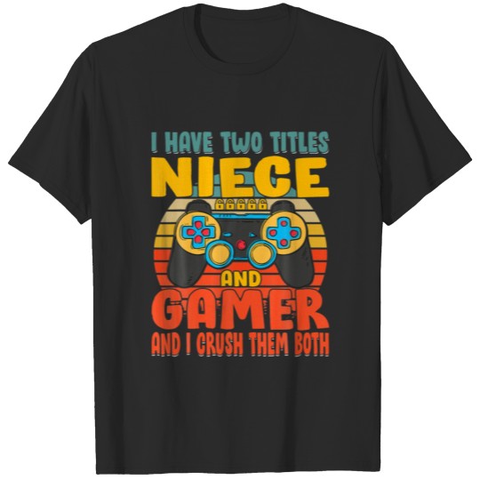 Discover I Have Two Titles Niece And Gamer And I Crush Them T-shirt