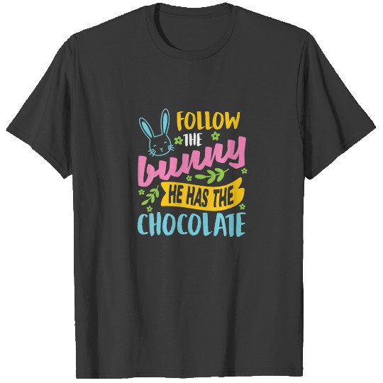 Funny Easter Sunday Dress Follow Bunny He Has Choc T-shirt