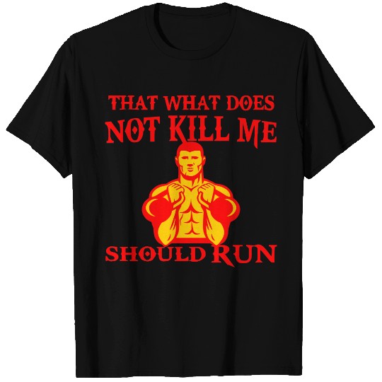 Him What Does Not Kill Me Should Run  # T-shirt