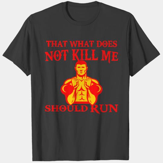 Him What Does Not Kill Me Should Run  # T-shirt