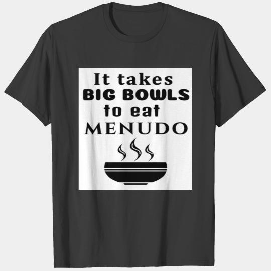 It Takes Big Bowls to Eat Menudo T-shirt