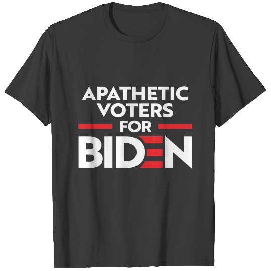 APATHETIC VOTERS FOR JOE BIDEN T-shirt