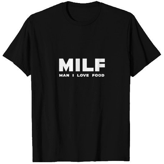 Milf - Man I Love Food - Funny Saying - Sarcasm T-shirt
