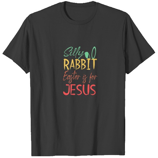 Silly Rabbit Easter Is For Jesus Easter Day Silly T-shirt