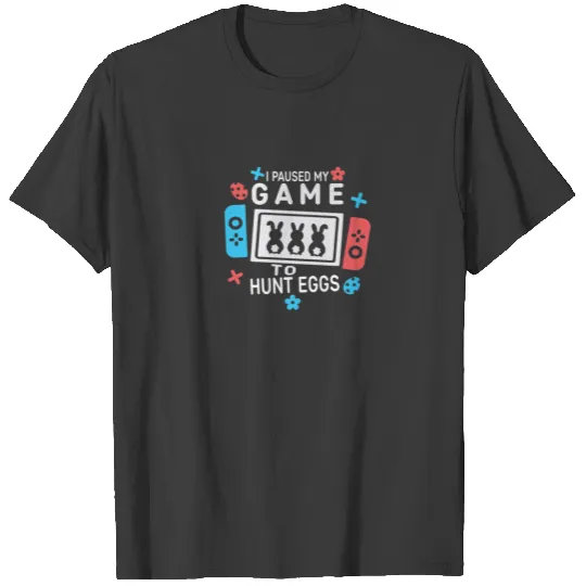 I Paused My Game To Hunt Egg Easter Boy Gamer Cont T-shirt