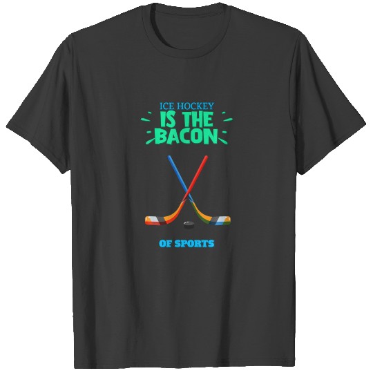 Ice Hockey Is The Bacon Of Sports Funny Humor Nove T-shirt