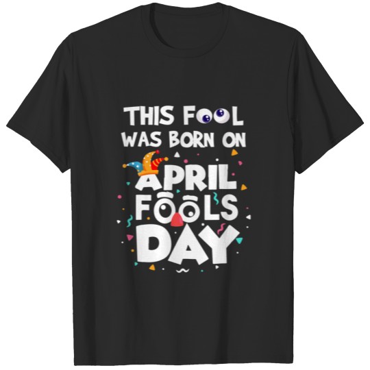 Discover Funny This Fool Was Born On April Fool's Day Birth T-shirt