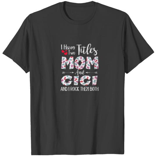 I Have Two Titles Mom And Gigi Mothers Day Gifts T-shirt