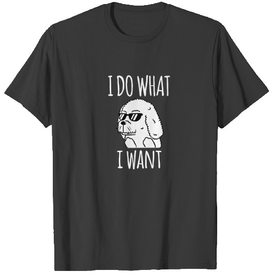 Funny Bichon Frise I Do What I Want T-shirt