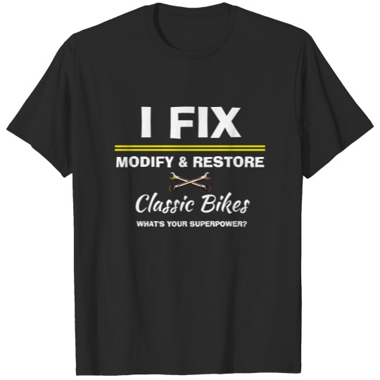 I Fix Modify Restore Classic Bikes Mechanic Funny T-shirt