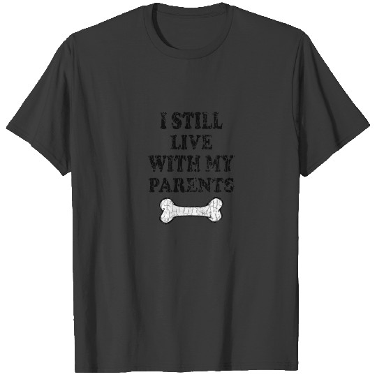 I Still Live With My Parents Dog Fun Dogs Pet Owne T-shirt