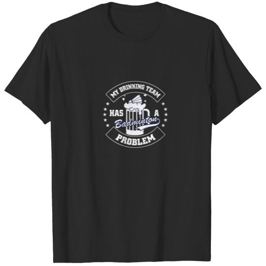 Discover My Drinking Team Has A Badminton Problem T-shirt