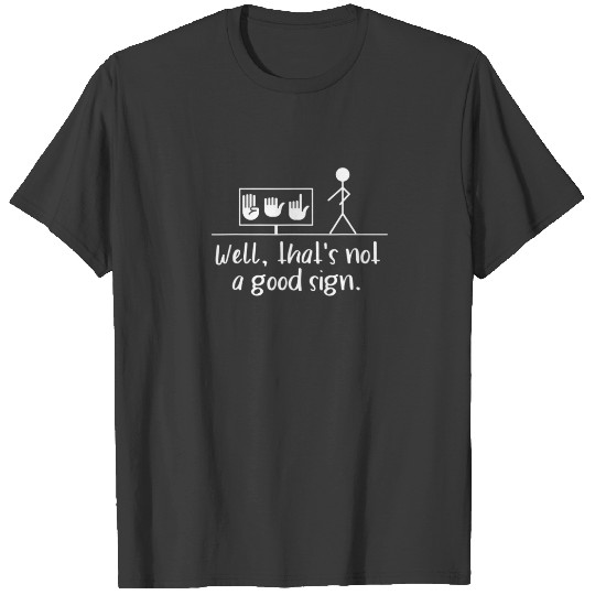 Well Thats Not A Good Sign Funny ASL American Sign T-shirt