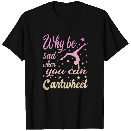 why be sad when you can cartwheel T-shirt