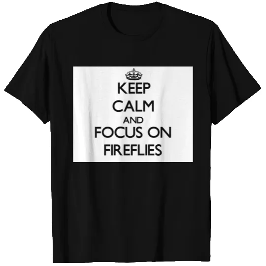 Keep calm and focus on Fireflies T-shirt