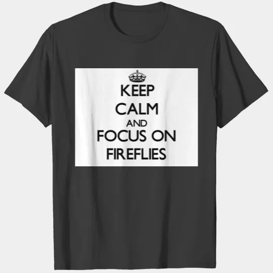 Keep calm and focus on Fireflies T-shirt