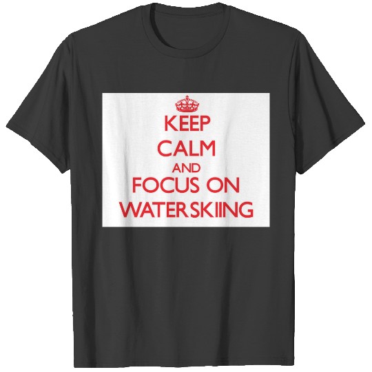 Discover Keep Calm and focus on Waterskiing T-shirt